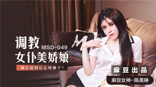 《调教女仆美娇娘确认湿润后忘情操干》MSD049（麻豆影院）